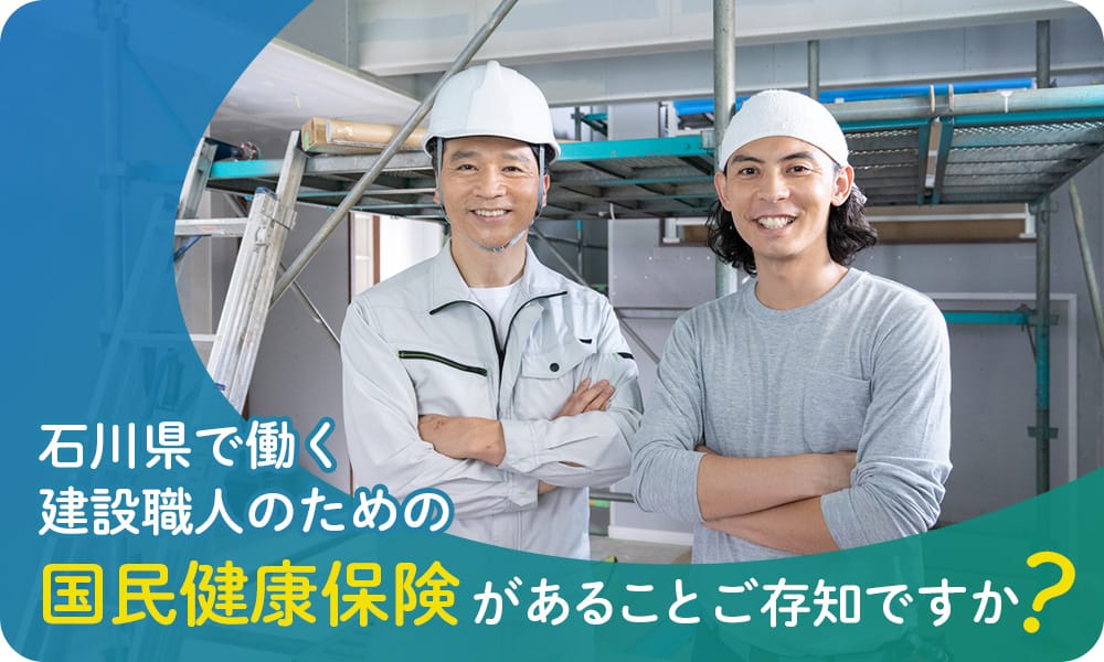 石川県で働く建設職人のための国民健康保険があることご存知ですか？